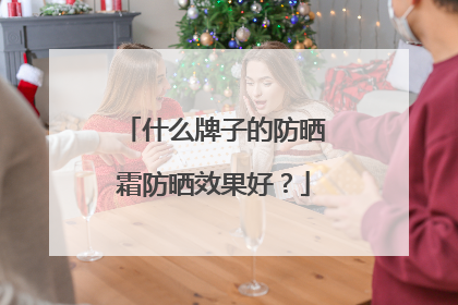什么牌子的防晒霜防晒效果好？