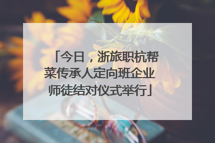 今日，浙旅职杭帮菜传承人定向班企业师徒结对仪式举行