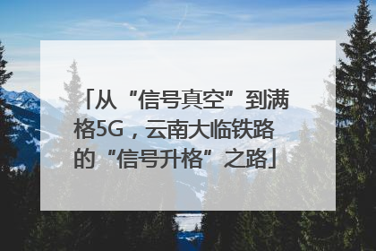 从“信号真空”到满格5G，云南大临铁路的“信号升格”之路