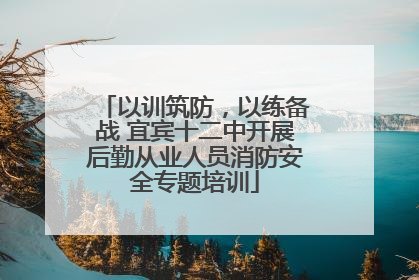 以训筑防，以练备战 宜宾十二中开展后勤从业人员消防安全专题培训