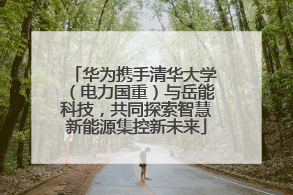 华为携手清华大学（电力国重）与岳能科技，共同探索智慧新能源集控新未来