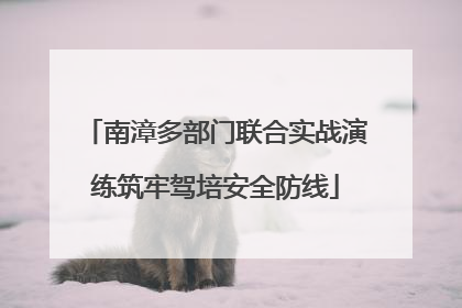 南漳多部门联合实战演练筑牢驾培安全防线