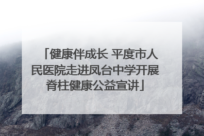 健康伴成长 平度市人民医院走进凤台中学开展脊柱健康公益宣讲