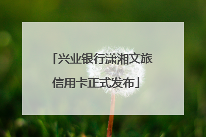 兴业银行潇湘文旅信用卡正式发布
