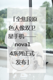 全焦段原色人像双卫星手机——nova14系列正式发布