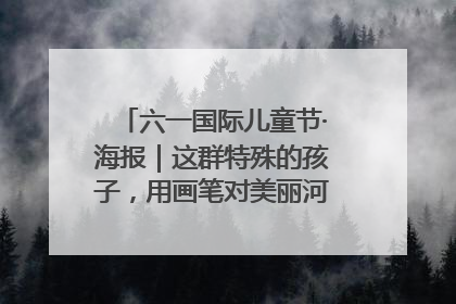 六一国际儿童节·海报｜这群特殊的孩子，用画笔对美丽河北深情告白