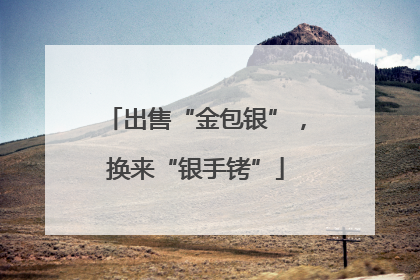 出售“金包银”，换来“银手铐”