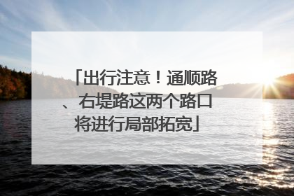 出行注意！通顺路、右堤路这两个路口将进行局部拓宽