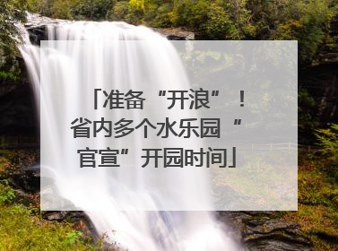 准备“开浪”！省内多个水乐园“官宣”开园时间