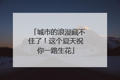 城市的浪漫藏不住了！这个夏天祝你一路生花