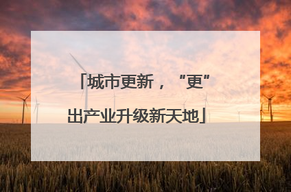 城市更新，“更”出产业升级新天地
