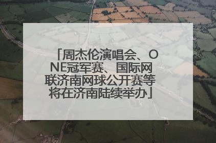 周杰伦演唱会、ONE冠军赛、国际网联济南网球公开赛等将在济南陆续举办