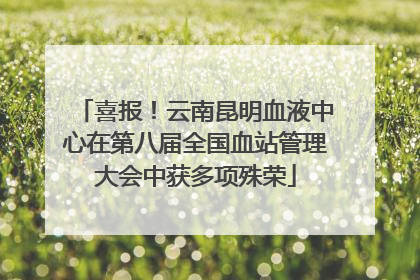 喜报！云南昆明血液中心在第八届全国血站管理大会中获多项殊荣