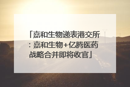 嘉和生物递表港交所：嘉和生物+亿腾医药战略合并即将收官