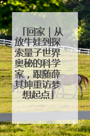 回家｜从放牛娃到探索量子世界奥秘的科学家，跟随薛其坤重访梦想起点