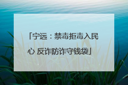 宁远：禁毒拒毒入民心 反诈防诈守钱袋