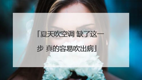 夏天吹空调 缺了这一步 真的容易吹出病