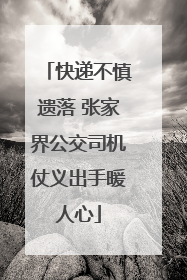 快递不慎遗落 张家界公交司机仗义出手暖人心