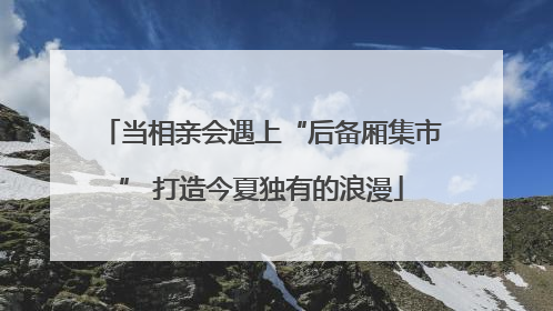 当相亲会遇上“后备厢集市” 打造今夏独有的浪漫