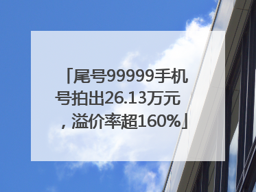 尾号99999手机号拍出26.13万元，溢价率超160%