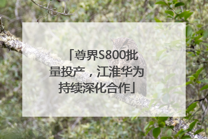 尊界S800批量投产，江淮华为持续深化合作