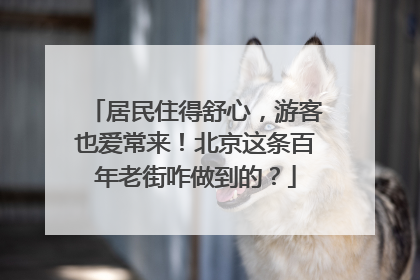 居民住得舒心，游客也爱常来！北京这条百年老街咋做到的？