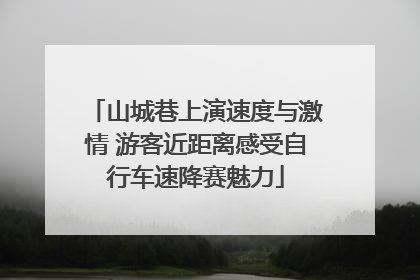 山城巷上演速度与激情 游客近距离感受自行车速降赛魅力