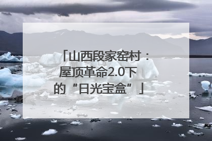 山西段家窑村：屋顶革命2.0下的“日光宝盒”