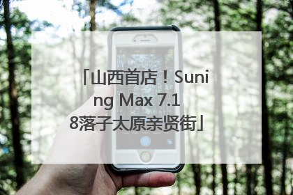 山西首店！Suning Max 7.18落子太原亲贤街