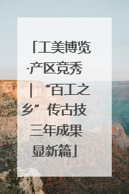 工美博览·产区竞秀｜“百工之乡”传古技 三年成果显新篇