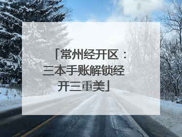常州经开区：三本手账解锁经开三重美