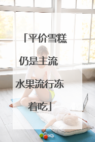 平价雪糕仍是主流 水果流行冻着吃