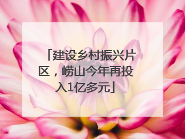 建设乡村振兴片区，崂山今年再投入1亿多元