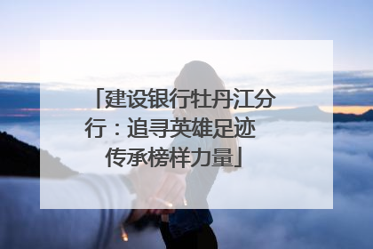 建设银行牡丹江分行：追寻英雄足迹 传承榜样力量