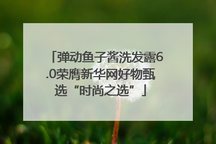 弹动鱼子酱洗发露6.0荣膺新华网好物甄选“时尚之选”