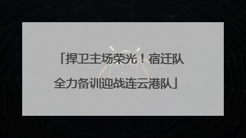 捍卫主场荣光！宿迁队全力备训迎战连云港队