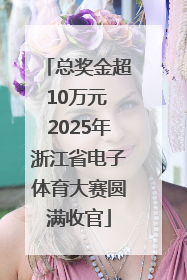 总奖金超10万元 2025年浙江省电子体育大赛圆满收官