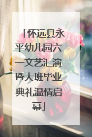怀远县永平幼儿园六一文艺汇演暨大班毕业典礼温情启幕