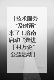 技术服务“及时雨”来了！济南启动“走进千村万企”公益活动