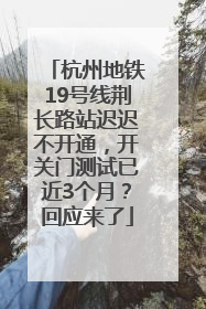 杭州地铁19号线荆长路站迟迟不开通，开关门测试已近3个月？回应来了