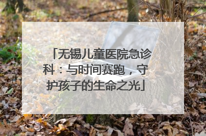 无锡儿童医院急诊科：与时间赛跑，守护孩子的生命之光