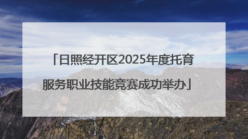 日照经开区2025年度托育服务职业技能竞赛成功举办