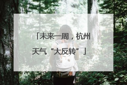未来一周，杭州天气“大反转”