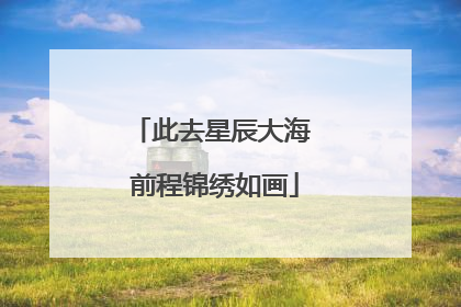 此去星辰大海 前程锦绣如画