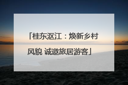 桂东沤江：焕新乡村风貌 诚邀旅居游客