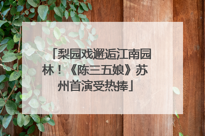 梨园戏邂逅江南园林！《陈三五娘》苏州首演受热捧