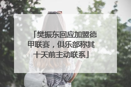 樊振东回应加盟德甲联赛，俱乐部称其十天前主动联系