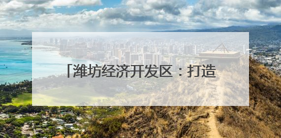 潍坊经济开发区：打造“物业＋”服务模式 为居民幸福生活“加码”