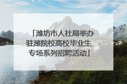 潍坊市人社局举办驻潍院校高校毕业生专场系列招聘活动