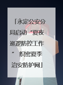 永定公安分局启动“夏夜巡逻防控工作” 织密夏季治安防护网